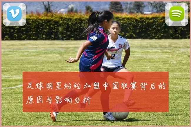 足球明星纷纷加盟中国联赛背后的原因与影响分析
